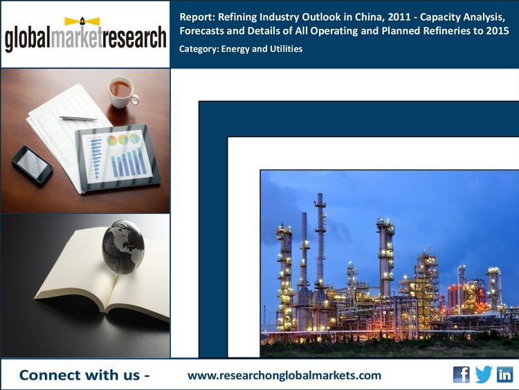 Refining Industry Outlook in China, 2011 - Capacity Analysis, Forecasts and Details of All Operating and Planned Refineries to 2015